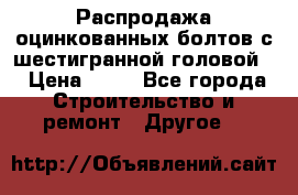 Распродажа оцинкованных болтов с шестигранной головой. › Цена ­ 70 - Все города Строительство и ремонт » Другое   